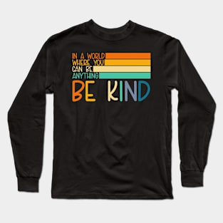 In A World Where You Can Be Anything Be Kind Long Sleeve T-Shirt